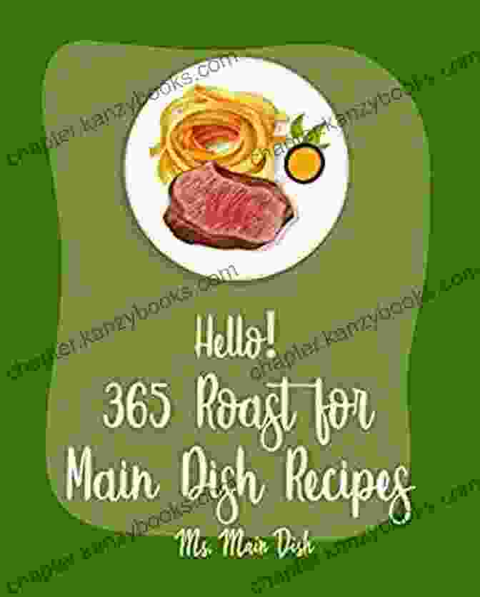 Prime Rib Roast Hello 365 Roast For Main Dish Recipes: Best Roast For Main Dish Cookbook Ever For Beginners Ham Cookbook Lamb Cookbook Roasted Vegetable Cookbook Cookbook Pot Roast Cookbook 1