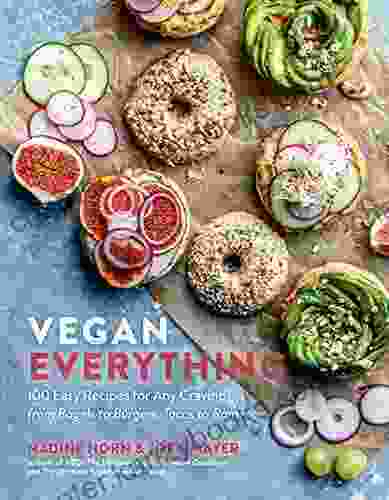 Vegan Everything: 100 Easy Recipes For Any Craving From Bagels To Burgers Tacos To Ramen