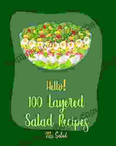 Hello 100 Layered Salad Recipes: Best Layered Salad Cookbook Ever For Beginners Salad Jar Cookbook Salad Bowls Cookbook Summer Salads Cookbook Seafood Salad Recipe Layers Cookbook 1