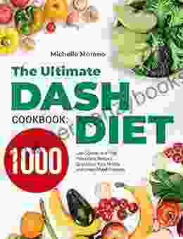 The Ultimate DASH Diet Cookbook: 1000 Low Sodium And High Potassium Recipes To Improve Your Health And Lower Blood Pressure