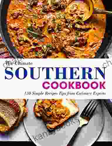 The Ultimate Southern Cookbook: 130 Simple Recipes Tips From Culinary Experts