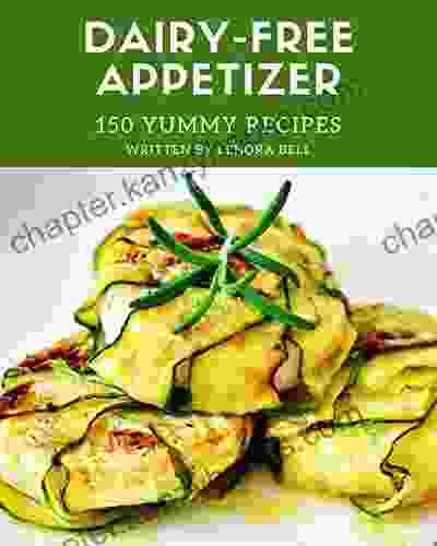 150 Yummy Dairy Free Appetizer Recipes: Everything You Need In One Yummy Dairy Free Appetizer Cookbook