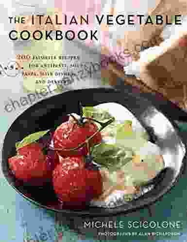 The Italian Vegetable Cookbook: 200 Favorite Recipes For Antipasti Soups Pasta Main Dishes And Desserts