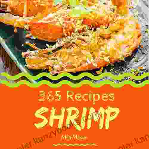 Shrimp 365: Enjoy 365 Days With Amazing Shrimp Recipes In Your Own Shrimp Cookbook (Shrimp Food Dish Bbq Shrimp Recipe Pumpkin Shrimp Food Shrimp Recipe Vegan Shrimp Food) 1