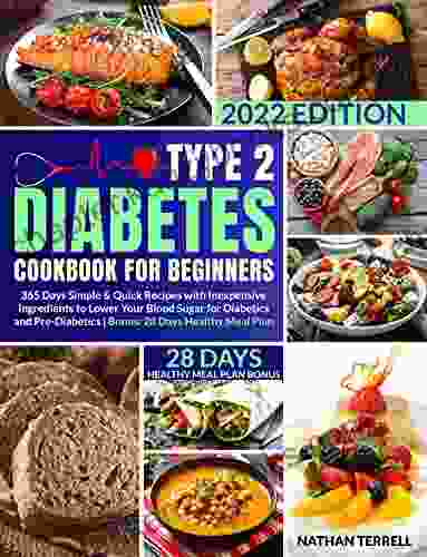 Type 2 Diabetes Cookbook For Beginners: 365 Days Simple Quick Recipes With Inexpensive Ingredients To Lower Your Blood Sugar For Diabetics And Pre Diabetics 28 Days Healthy Meal Plan