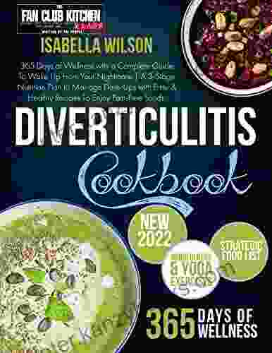 Diverticulitis Cookbook: 365 Days Of Wellness With A Complete Guide To Wake Up From Your Nightmare A 3 Stage Nutrition Plan To Manage Flare Ups With Easy Healthy Recipes To Enjoy Pain Free Foods