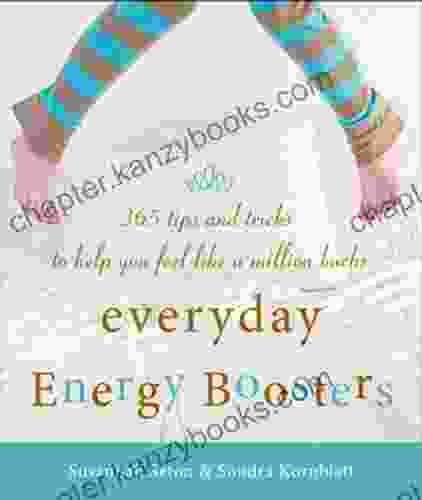 Everyday Energy Boosters: 365 Tips And Tricks To Help You Feel Like A Million Bucks (Increase Energy Without Too Much Caffeine And Energy Drinks)