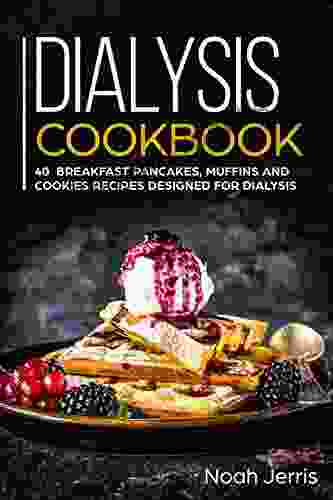 Dialysis Cookbook: 40+ Breakfast Pancakes Muffins and Cookies recipes designed for dialysis