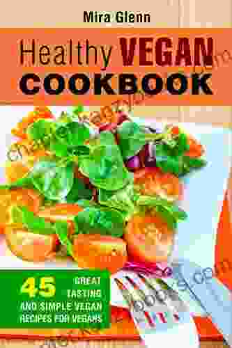 Healthy Vegan Cookbook: 45 Great Tasting And Simple Vegan Recipes For Vegans