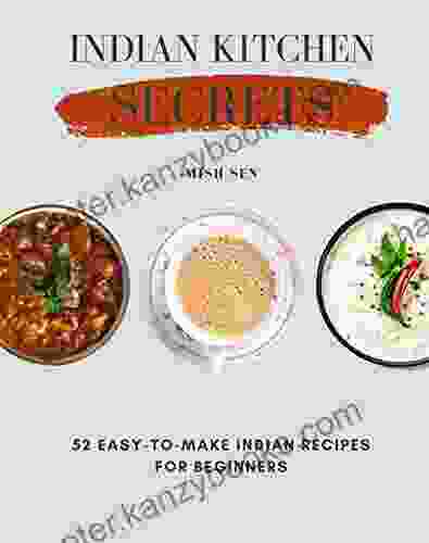 Indian Kitchen Secrets: 52 Easy To Make Indian Recipes For Beginners