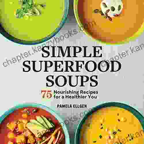 Simple Superfood Soups: 75 Nourishing Recipes For A Healthier You