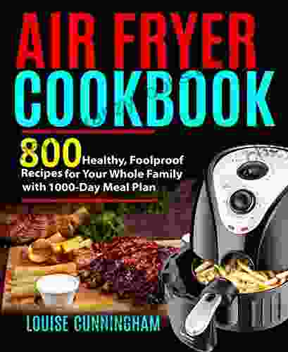 Air Fryer Cookbook: 800 Healthy Foolproof Recipes For Your Whole Family With 1000 Day Meal Plan