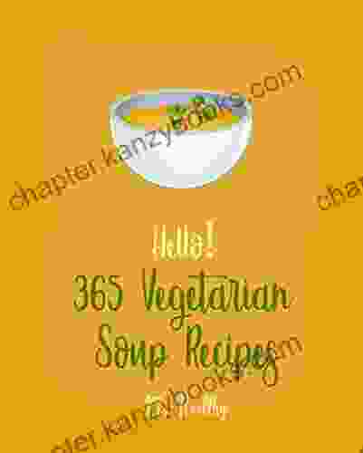 Hello 365 Vegetarian Soup Recipes: Best Vegetarian Soup Cookbook Ever For Beginners Soup Dumpling Cookbook Green Chili Recipes Italian Soup Mashed Potato Pumpkin Soup Recipe 1