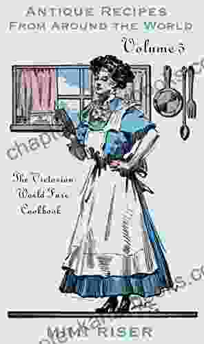 The Victorian World Fare Cookbook Volume 5: Antique Recipes From Around The World (Victorian Cookery)