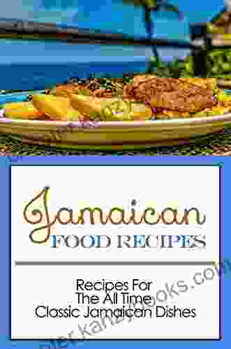 Jamaican Food Recipes: Recipes For The All Time Classic Jamaican Dishes: Introduction To Jamaican Cuisine