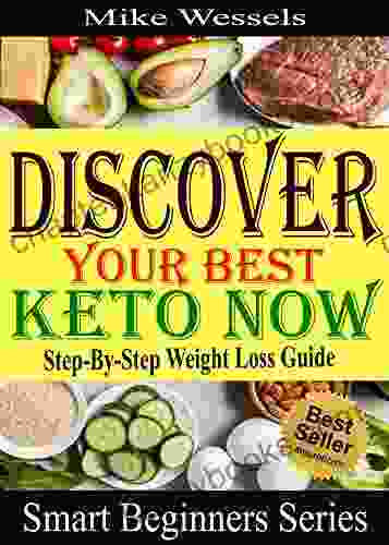 Discover Your Best Keto Now: Step By Step Weight Loss Guide: Easy Keto Diet For Beginners With Fat Burning Recipes (Smart Beginners 1)