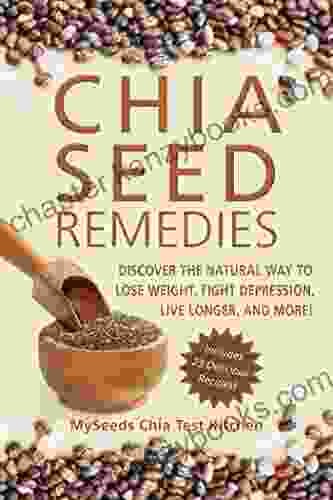 Chia Seed Remedies: Use These Ancient Seeds To Lose Weight Balance Blood Sugar Feel Energized Slow Aging Decrease Inflammation And More