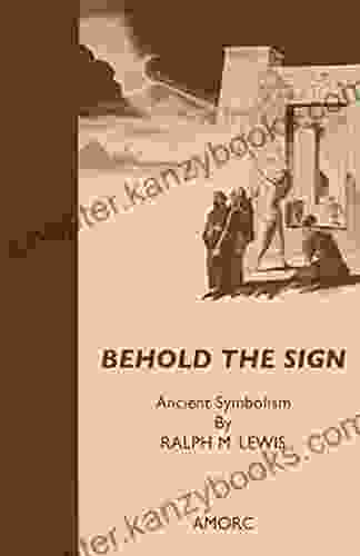 Behold The Sign: Ancient Symbolism (Rosicrucian Order AMORC Editions)