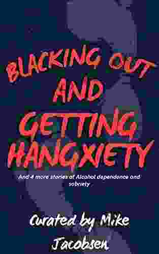 Blacking Out And Getting Hangxiety: And 4 More Stories Of Alcohol Dependence And Sobriety (Stories Of Addiction Recovery)