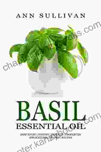 Basil Essential Oil: Benefits Properties Applications Studies Recipes