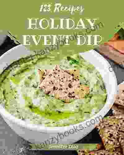 123 Holiday Event Dip Recipes: Home Cooking Made Easy With Holiday Event Dip Cookbook