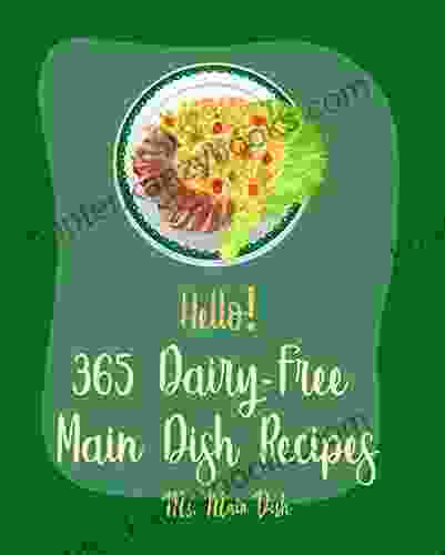 Hello 365 Dairy Free Main Dish Recipes: Best Dairy Free Main Dish Cookbook Ever For Beginners Vegan Tofu Cookbook Chinese Noodle Cookbook Chicken Breast Recipes Dairy Free Dinner Book 1