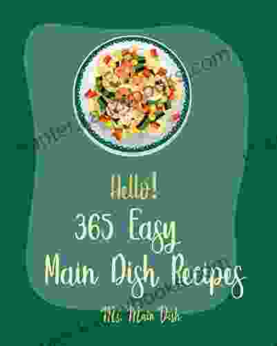 Hello 365 Easy Main Dish Recipes: Best Easy Main Dish Cookbook Ever For Beginners Gluten Free Pasta Cookbook Grilling Seafood Cookbook Chicken Breast Recipes Ground Beef Recipes 1