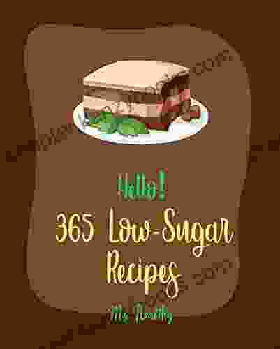 Hello 365 Low Sugar Recipes: Best Low Sugar Cookbook Ever For Beginners Diabetic Cookies Cookbook Diabetic Casserole Cookbook Mediterranean Diabetic Cookbook Low Sugar Smoothie Recipes 1