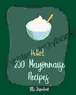 Hello 250 Mayonnaise Recipes: Best Mayonnaise Cookbook Ever For Beginners Tuna Cookbook Egg Salad Recipe Deviled Egg Recipe Dipping Sauce Recipe Recipe Cucumber Salad Recipe 1