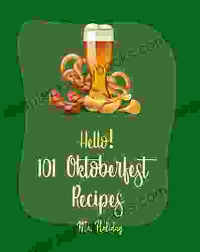 Hello 101 Oktoberfest Recipes: Best Oktoberfest Cookbook Ever For Beginners German Sausage Cookbook Oktoberfest Beer Recipe German Bread Cookbook Sweet Potato Casserole Recipe 1