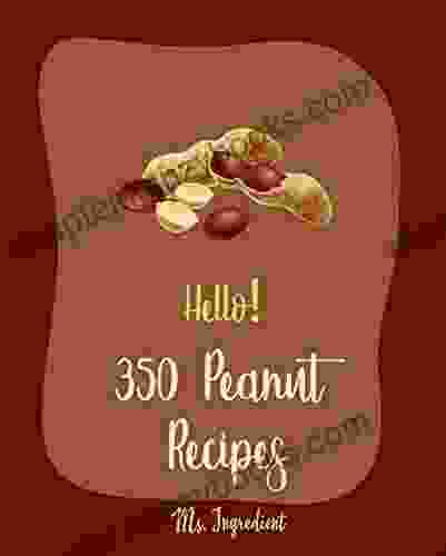 Hello 350 Peanut Recipes: Best Peanut Cookbook Ever For Beginners Caramel Cookbook White Chocolate Cookbook Nut Butter Cookbook Dark Chocolate Cookbook Chocolate Truffle Cookbook 1