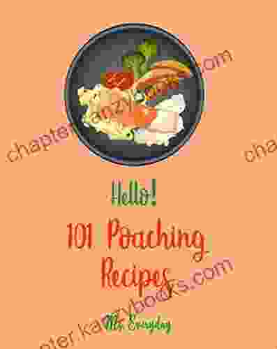 Hello 101 Poaching Recipes: Best Poaching Cookbook Ever For Beginners Oyster Cookbook Duck Recipes Chicken Breast Recipes Smoked Salmon Recipes Pear Recipes Egg Salad Recipes 1