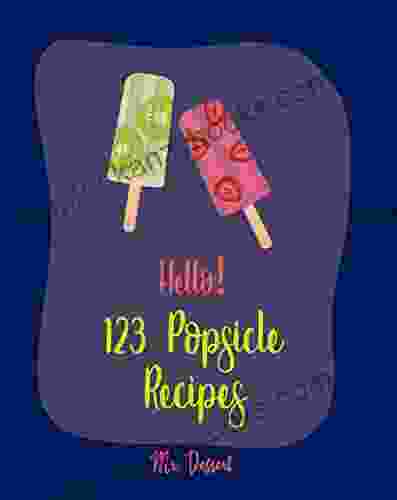 Hello 123 Popsicle Recipes: Best Popsicle Cookbook Ever For Beginners Healthy Popsicle Recipe Lemon Dessert Cookbook Watermelon Recipes Greek Recipes Frozen Yogurt Cookbook 1