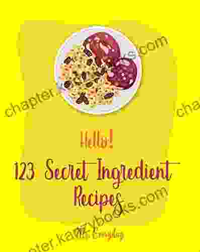 Hello 123 Secret Ingredient Recipes: Best Secret Ingredient Cookbook Ever For Beginners Banana Bread Recipe Tomato Soup Recipe Hot Chocolate Recipe Sweet Potato Vegan Cookbook 1