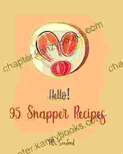 Hello 95 Snapper Recipes: Best Snapper Cookbook Ever For Beginners Cajun Seafood Cookbook Mexican Grilling Cookbook Smoked Fish Cookbook Shrimp Salad Recipe Broiling Cookbook 1