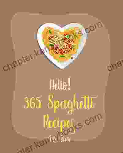 Hello 365 Spaghetti Recipes: Best Spaghetti Cookbook Ever For Beginners Vegetarian Casserole Cookbook Spaghetti Sauce Recipe Instant Pot Pasta Cookbook Gluten Free Pasta Cookbook 1