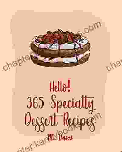 Hello 365 Specialty Dessert Recipes: Best Specialty Dessert Cookbook Ever For Beginners Caramel Cookbook Gelatin Recipes Parfait Recipes Meringue Recipe Bread Pudding Recipes 1