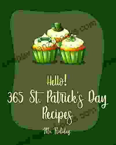 Hello 365 St Patricks Day Recipes: Best St Patricks Day Cookbook Ever For Beginners Cabbage Mini Appetizer Recipes Mashed Potato Cookie Dough Recipes Beef Brisket Recipe 1