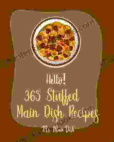 Hello 365 Stuffed Main Dish Recipes: Best Stuffed Main Dish Cookbook Ever For Beginners Mexican Vegetarian Stuffed Mushroom Cookbook Stuffed Pasta Cookbook Stuffed Peppers Recipe 1