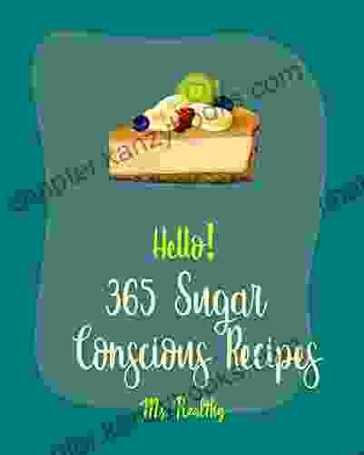 Hello 365 Sugar Conscious Recipes: Best Sugar Conscious Cookbook Ever For Beginners Wild Mushroom Tuna Salad Brown Rice Recipes Mashed Potato Cookbook Seafood Pasta Cookbook 1