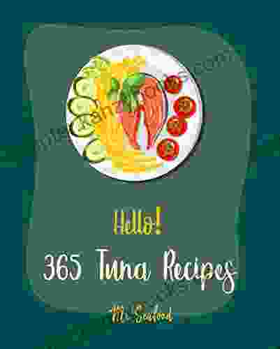 Hello 365 Tuna Recipes: Best Tuna Cookbook Ever For Beginners Asian Salad Cookbook Grilled Fish Cookbook Gluten Free Pasta Cookbook Smoke Fish Cookbook Tuna Casserole Recipes 1