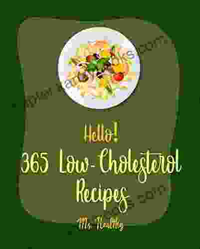 Hello 365 Low Cholesterol Recipes: Best Low Cholesterol Cookbook Ever For Beginners Black Bean Recipes Mexican Salsa Cookbook Homemade Pasta Recipe Low Cholesterol Dinner Cookbook 1