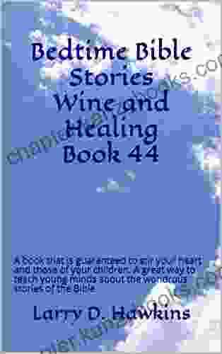 Bedtime Bible Stories Wine And Healing 44: A That Is Guaranteed To Stir Your Heart And Those Of Your Children A Great Way To Teach Young Minds About The Wondrous Stories Of The Bible