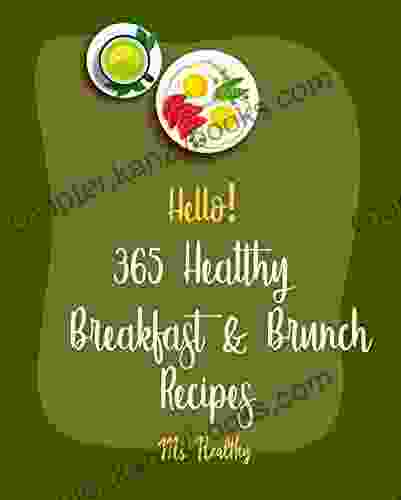 Hello 365 Healthy Breakfast Brunch Recipes: Best Healthy Breakfast Brunch Cookbook Ever For Beginners Veggie Smoothie Recipe Banana Muffin Recipe Pancake And Waffle Cookbook 1