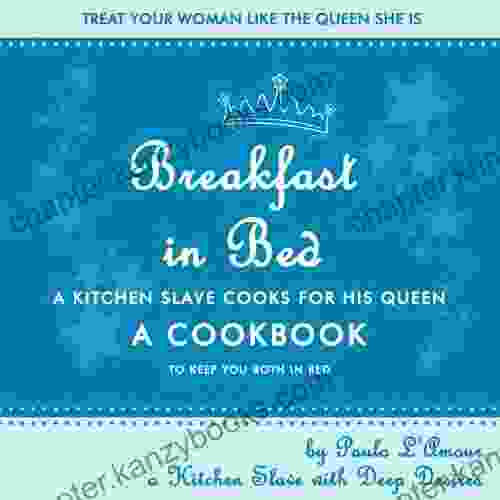 Breakfast In Bed A Cookbook: A Kitchen Slave Cooks For His Queen A Cookbook To Keep You Both In Bed