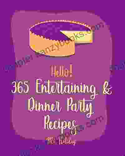 Hello 365 Entertaining Dinner Party Recipes: Best Entertaining Dinner Party Cookbook Ever For Beginners Summer Party Cookbook Chocolate Truffle Make Ahead Dinner Cookbook 1