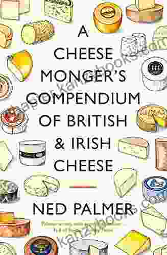 A Cheesemonger S Compendium Of British Irish Cheese