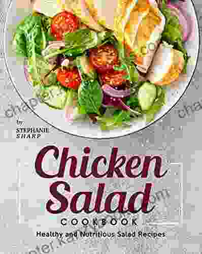 Chicken Salad Cookbook: Healthy And Nutritious Salad Recipes