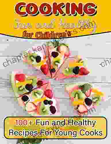 Cooking Fun And Healthy For Children S With 100+ Fun And Healthy Recipes For Young Cooks