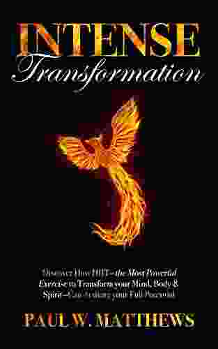 Intense Transformation: Discover How HIIT The Most Powerful Exercise To Transform Your Mind Body Spirit Can Activate Your Full Potential